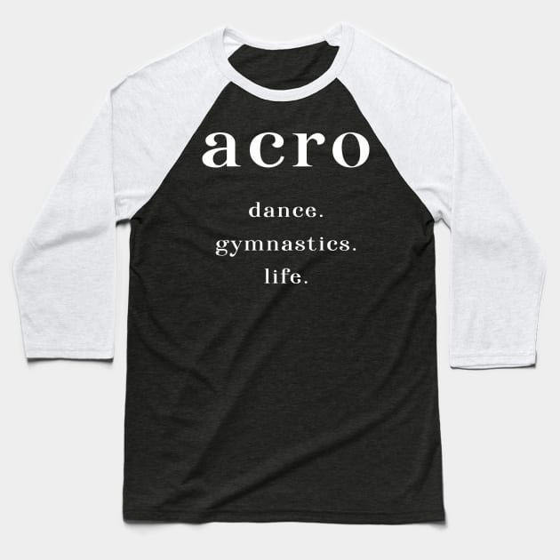 Acro. Dance. Gymnastics. Life. Baseball T-Shirt by XanderWitch Creative